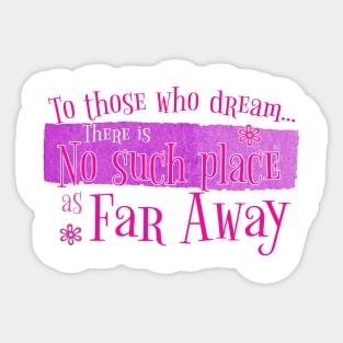 There's no such place as Far Away (Pink) Sticker